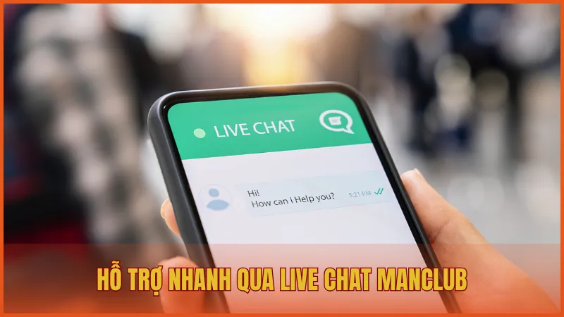 Chăm sóc khách hàng manclub 3 Hỗ trợ nhanh qua live chat là hình thức kết nối CSKH phổ biến nhất tại ManClub