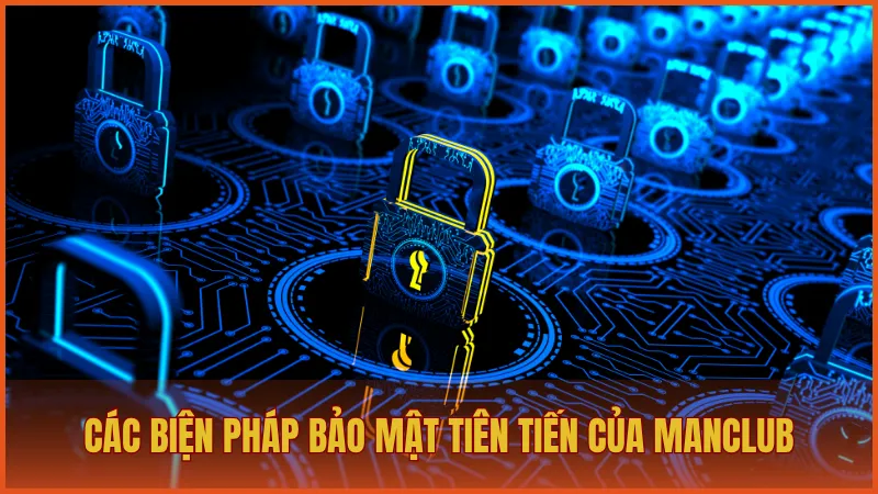 Chính sách bảo mật manclub 6 Các biện pháp bảo mật tiên tiến được triển khai tại ManClub