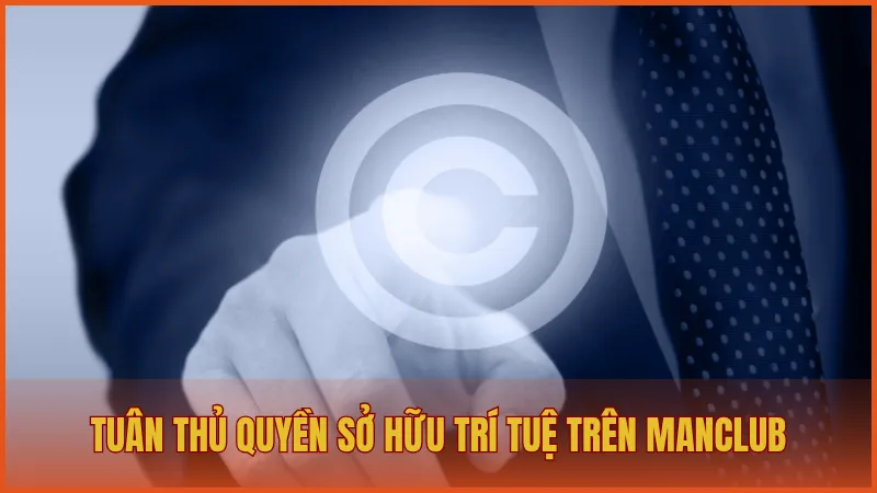 Điều khoản sử dụng manclub 4 Tuân thủ quyền sở hữu trí tuệ khi tham gia vào nền tảng ManClub