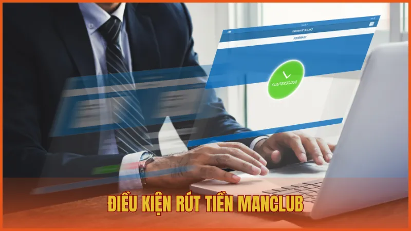 Điều kiện quy định rút tiền ManClub dành cho thành viên