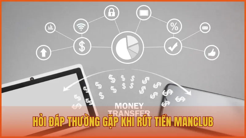 Hỏi đáp thắc mắc thường gặp khi rút tiền ManClub