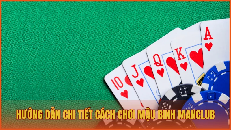 Mậu Binh ManClub: Tư duy chiến lược trong từng nước bài 3 Hướng dẫn chi tiết cách chơi Mậu Binh trên ManClub