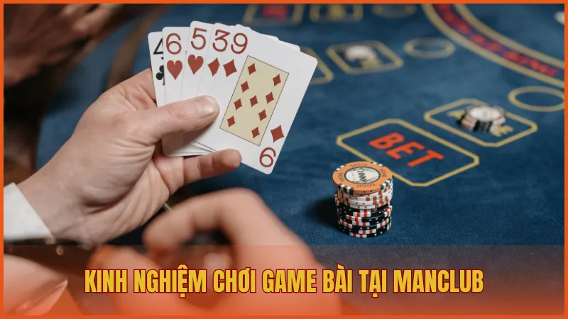 Game bài ManClub - Đa dạng trò chơi, mức thưởng hấp dẫn 6 Kinh nghiệm chơi game bài bách chiến bách thắng tại ManClub