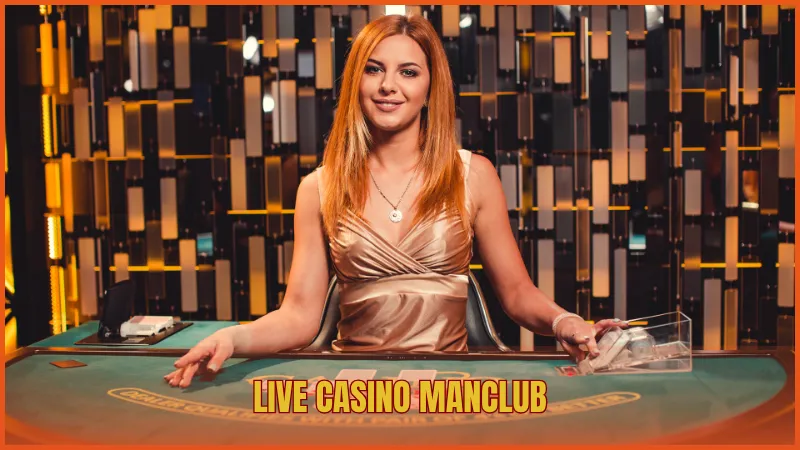 Live Casino ManClub - Trải nghiệm đỉnh cao như sòng bài thật