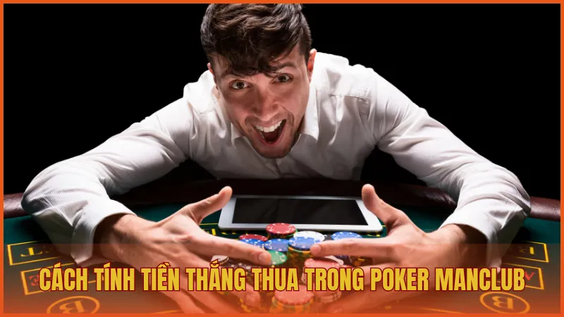 Hướng dẫn luật chơi Poker Manclub đầy đủ cho người mới 5 Luật chơi Poker ManClub chi tiết về cách tính tiền