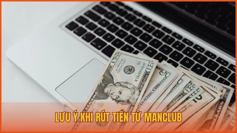 Lưu ý cần nắm để rút tiền từ ManClub an toàn và thuận lợi