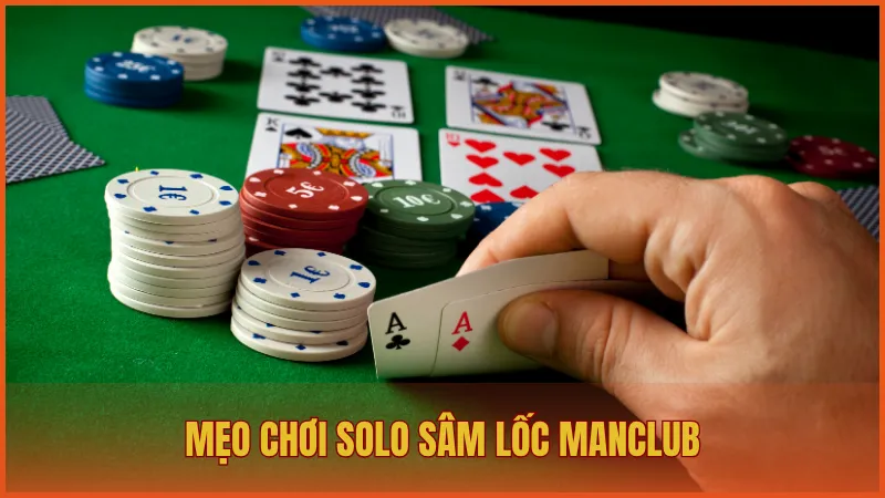 Solo Sâm Lốc ManClub – Đánh bại mọi đối thủ đáng gờm 6 Mẹo chơi Solo Sâm Lốc giúp bạn đánh bại đối thủ đáng gờm nhất