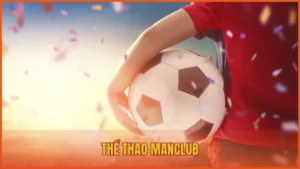 Thể thao ManClub – Trải nghiệm cuồng nhiệt trên mọi giải đấu