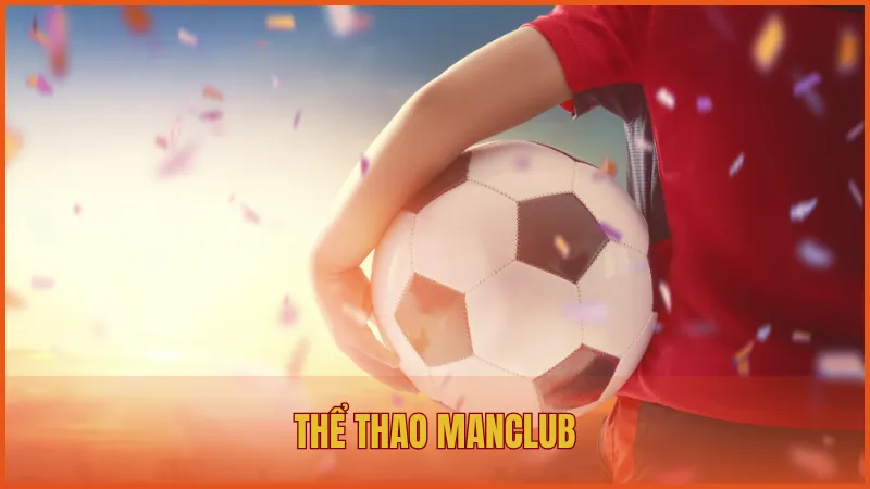 Thể thao ManClub – Trải nghiệm cuồng nhiệt trên mọi giải đấu