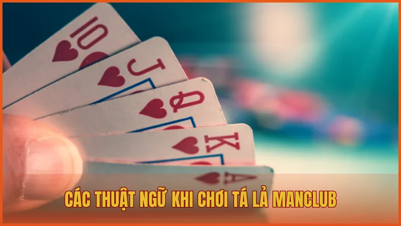 Hướng dẫn chơi Tá Lả ManClub và kỹ năng đánh bài đỉnh cao 2 Các thuật ngữ khi chơi Tá Lả (Phỏm) trên ManClub