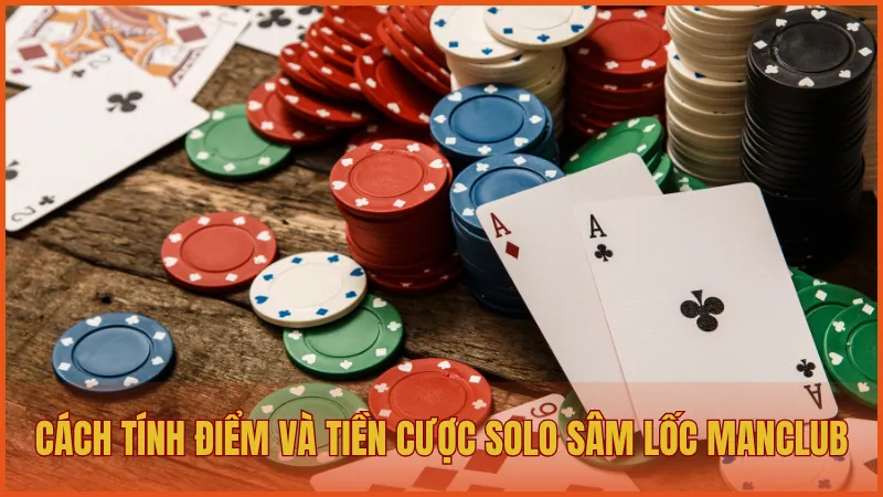 Solo Sâm Lốc ManClub – Đánh bại mọi đối thủ đáng gờm 4 Cách tính điểm và tiền cược khi chơi Solo Sâm Lốc ManClub