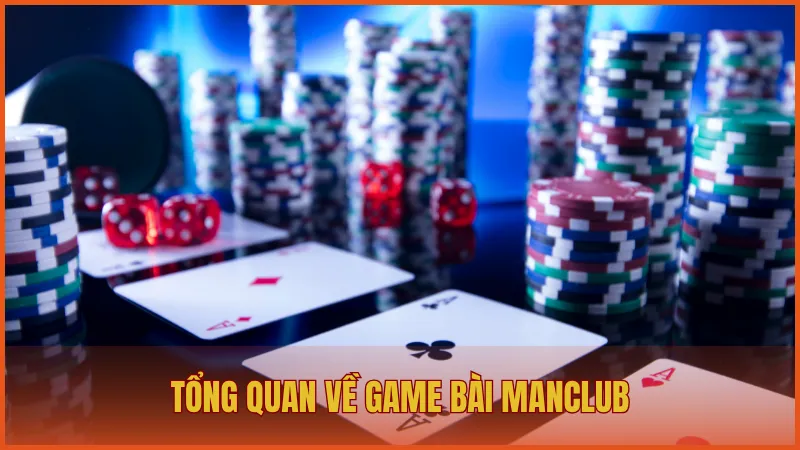Game bài ManClub - Đa dạng trò chơi, mức thưởng hấp dẫn 1 Tổng quan về game bài ManClub – Trải nghiệm đánh bài truyền thống thú vị