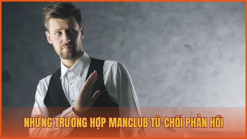 Chăm sóc khách hàng manclub 6 Bộ phận CSKH ManClub có quyền từ chối phản hồi không hợp lệ