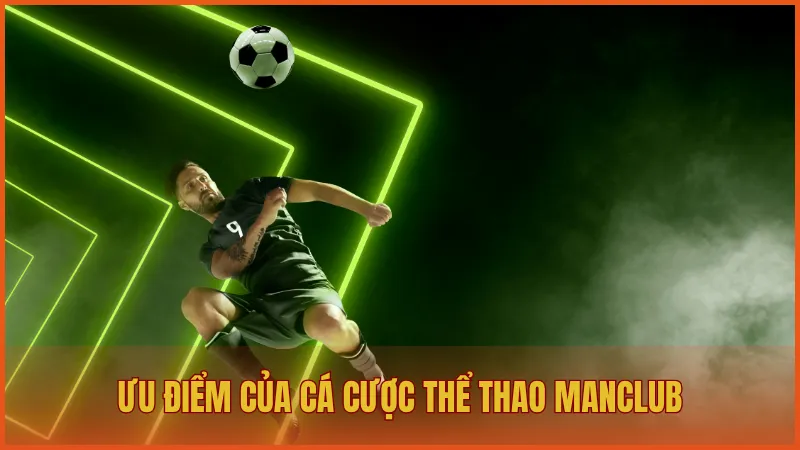 Thể thao ManClub – Trải nghiệm cuồng nhiệt trên mọi giải đấu 5 Ưu điểm nổi bật thu hút người chơi cá cược thể thao tại ManClub